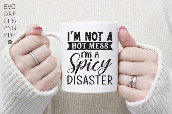 I’m Not a Hot Mess I’m a Spicy Disaster